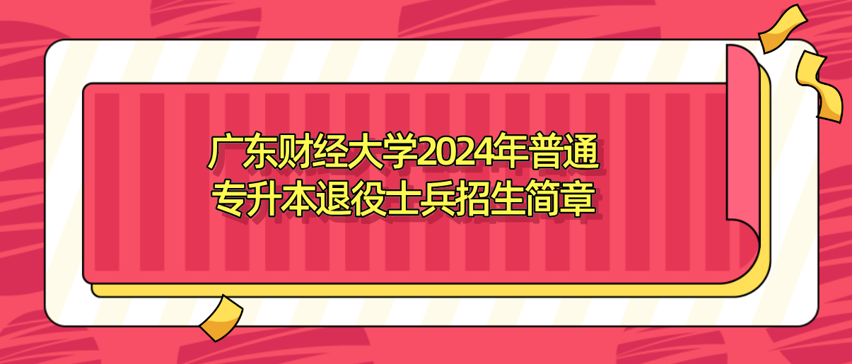 广东财经大学2024年普通专升本退役士兵招生简章