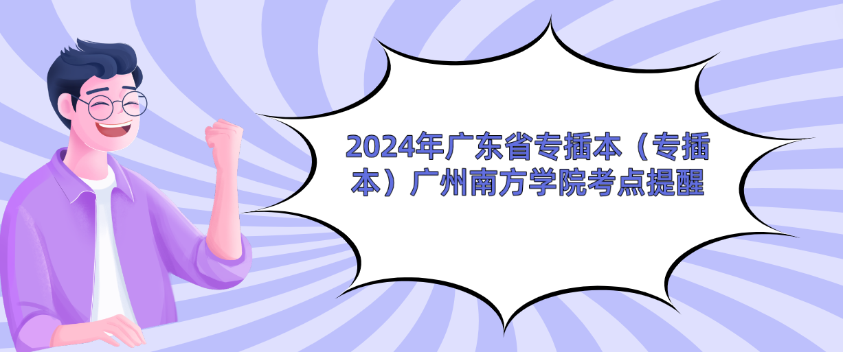 2024年广东省专插本（专插本）广州南方学院考点提醒