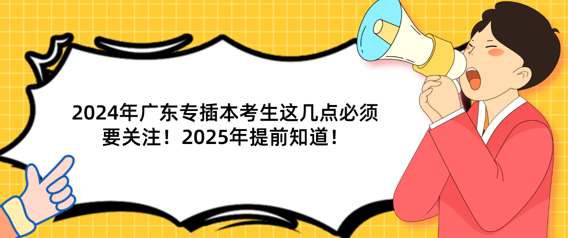 2024年广东专插本考生这几点必须要关注！2025年提前知道！