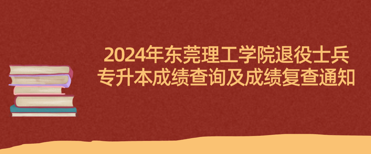 2024年东莞理工学院退役士兵专升本成绩查询及成绩复查通知