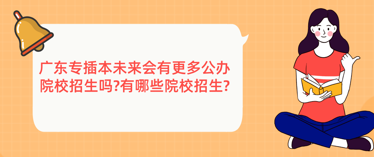 广东专插本未来会有更多公办院校招生吗?有哪些院校招生?