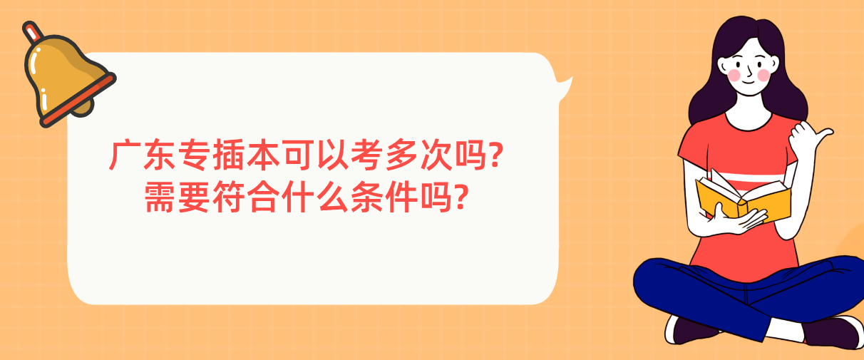 广东专插本可以考多次吗?需要符合什么条件吗?