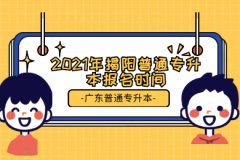 2021年广东揭阳普通专升本报名时间