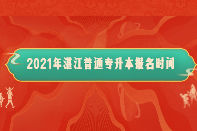 2021年湛江普通专升本报名时间