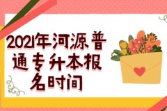 2021年广东河源普通专升本报名时间