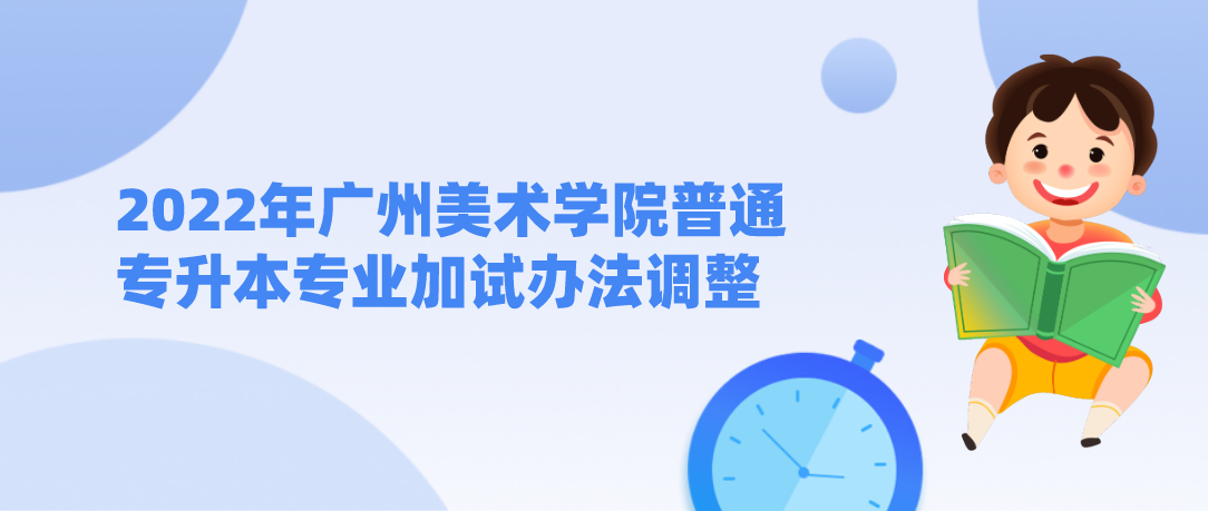 2022年广州美术学院普通专升本专业加试办法调整
