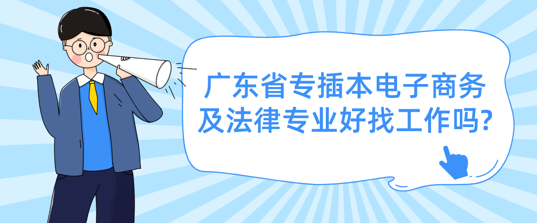 广东省专插本电子商务及法律专业好找工作吗?