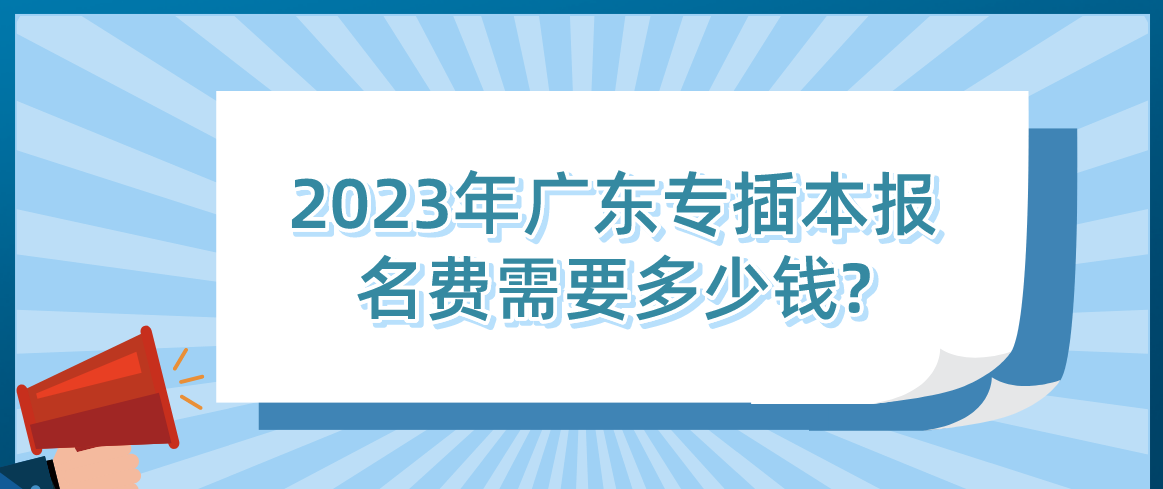 2023年广东省专插本报名费需要多少钱?