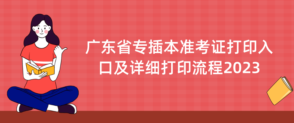 广东省专插本准考证打印入口及详细打印流程2023
